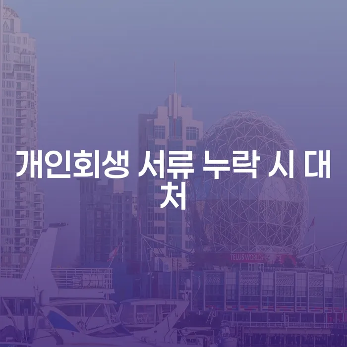 개인회생 서류 누락 시 어떻게 대처해야 할까요?